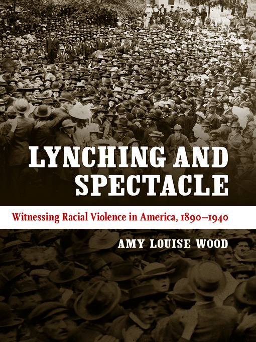 Title details for Lynching and Spectacle by Amy Louise Wood - Available